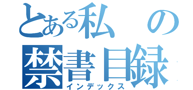 とある私の禁書目録（インデックス）