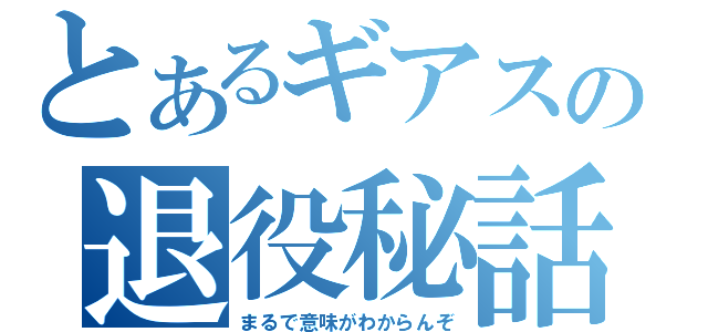 とあるギアスの退役秘話（まるで意味がわからんぞ）