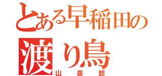 とある早稲田の渡り鳥（山岳部）