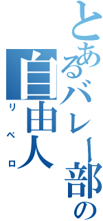 とあるバレー部の自由人（リベロ）