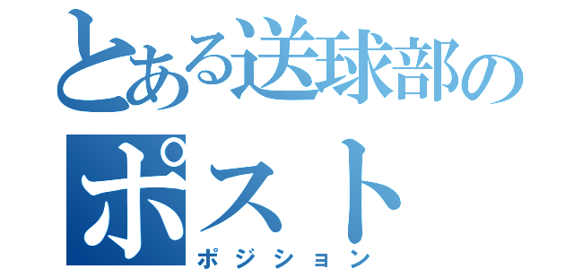 とある送球部のポスト（ポジション）