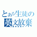 とある生徒の英文放棄（重修籌備中）