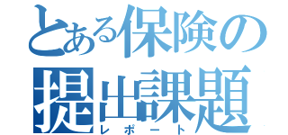 とある保険の提出課題（レポート）