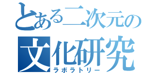 とある二次元の文化研究会（ラボラトリー）