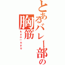 とあるバレー部の胸筋（ｋｙｏ－ｎｙｕ）