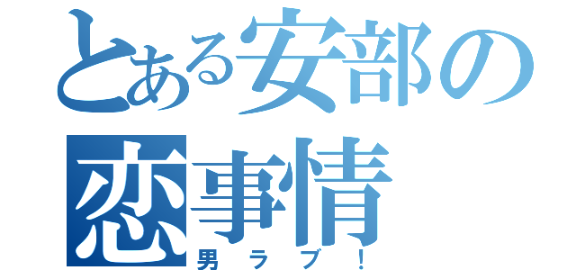 とある安部の恋事情（男ラブ！）