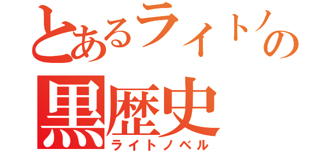 とあるライトノベル読者の黒歴史（ライトノベル）