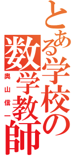 とある学校の数学教師（奥山信一）