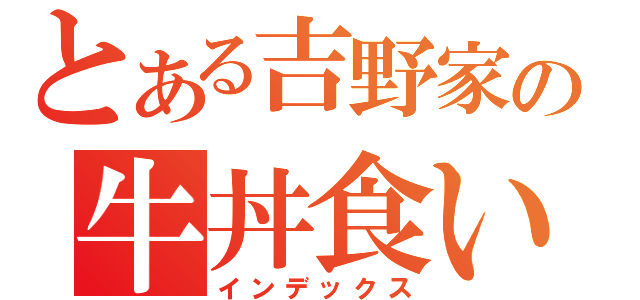 とある吉野家の牛丼食いてぇ（インデックス）