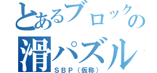 とあるブロックの滑パズル（ＳＢＰ（仮称））