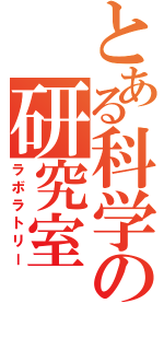 とある科学の研究室（ラボラトリー）