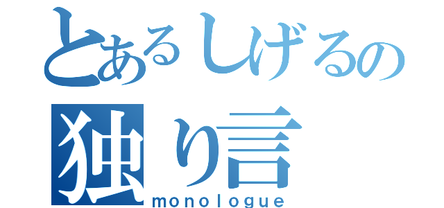 とあるしげるの独り言（ｍｏｎｏｌｏｇｕｅ）