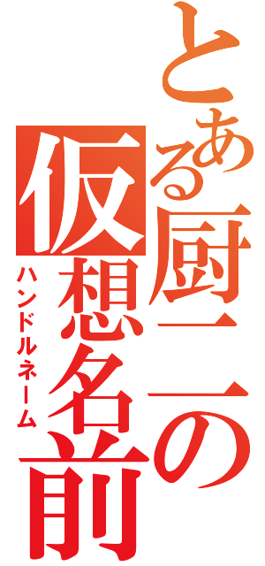 とある厨二の仮想名前（ハンドルネーム）