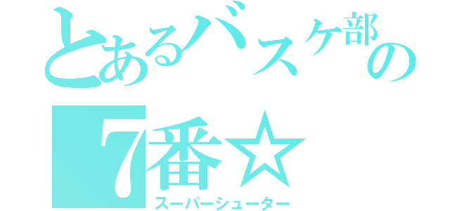 とあるバスケ部の７番☆（スーパーシューター）