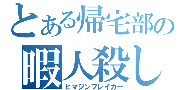 とある帰宅部の暇人殺し（ヒマジンブレイカー）