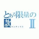 とある限量の款Ⅱ（インデックス）