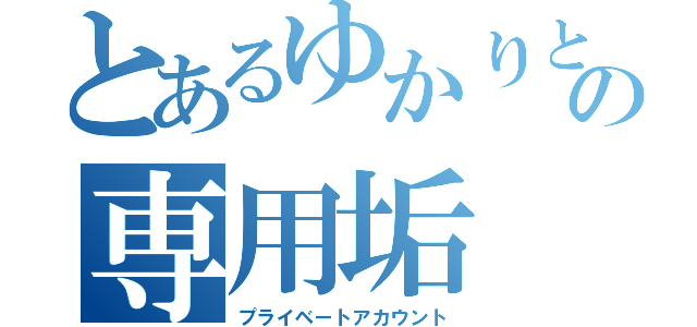 とあるゆかりとの専用垢（プライベートアカウント）