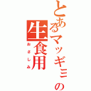 とあるマッギョの生食用（おさしみ）