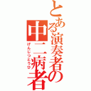 とある演奏者の中二病者（げんじつとうひ）