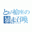 とある槍座の暴走召喚（最強でござる）