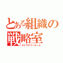 とある組織の戦略室（ストラテジールーム）