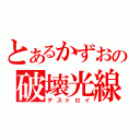 とあるかずおの破壊光線（デストロイ）