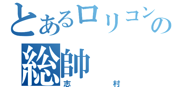 とあるロリコンの総帥（志村）