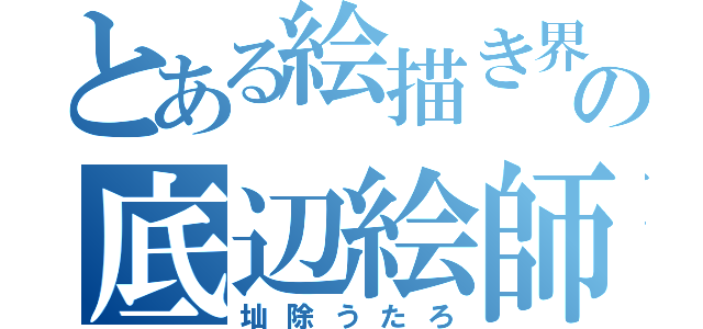 とある絵描き界の底辺絵師（圸除うたろ）