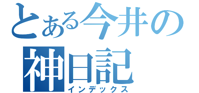 とある今井の神日記（インデックス）