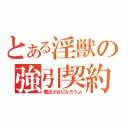 とある淫獣の強引契約（魔法少女になろうよ）