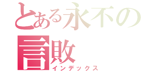 とある永不の言敗（インデックス）