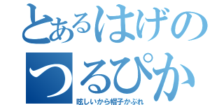 とあるはげのつるぴかりん（眩しいから帽子かぶれ）