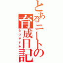 とあるニートの育成日記（なつやすみ）