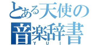 とある天使の音楽辞書（ＹＵＩ）