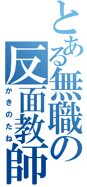 とある無職の反面教師Ⅱ（かきのたね）