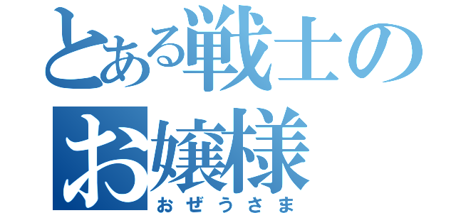 とある戦士のお嬢様（おぜうさま）