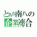 とある南八の企業連合（キチガイ組）