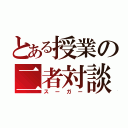 とある授業の二者対談（スーガー）