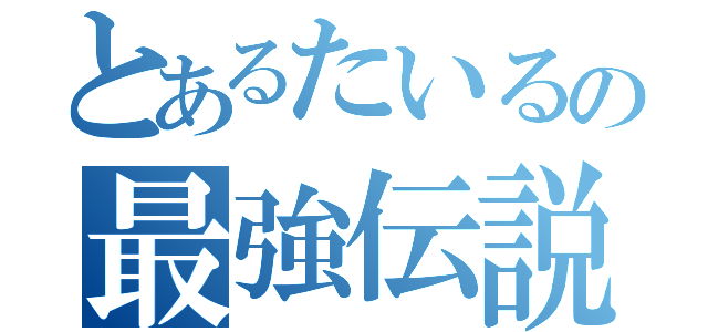 とあるたいるの最強伝説（）