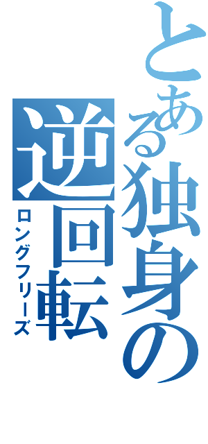 とある独身の逆回転（ロングフリーズ）