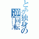 とある独身の逆回転（ロングフリーズ）