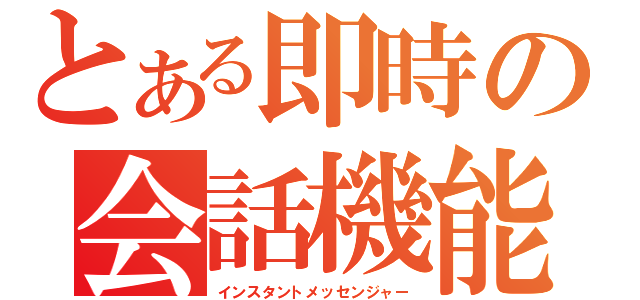 とある即時の会話機能（インスタントメッセンジャー）