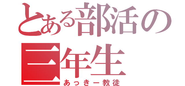 とある部活の三年生（あっきー教徒）