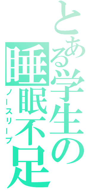 とある学生の睡眠不足（ノースリープ）