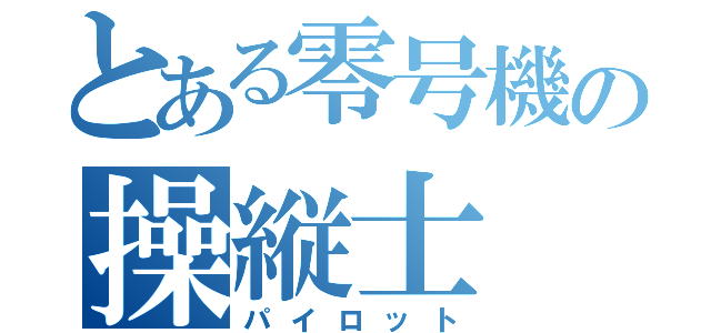 とある零号機の操縦士（パイロット）