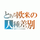 とある欧米の人種差別（２割のアナトリア人以外は未開人）