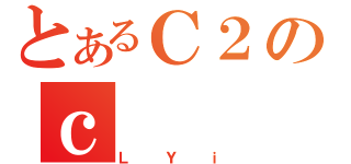 とあるＣ２のｃ（ＬＹｉ）