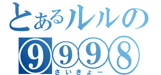 とあるルルの⑨⑨⑨⑧（さいきょー）