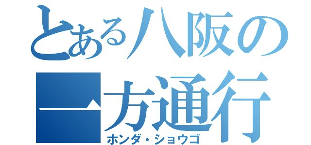 とある八阪の一方通行（ホンダ・ショウゴ）