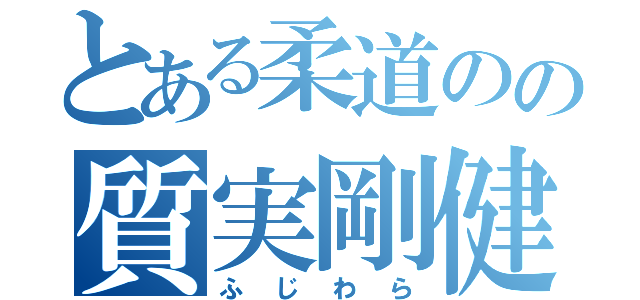 とある柔道のの質実剛健（ふじわら）